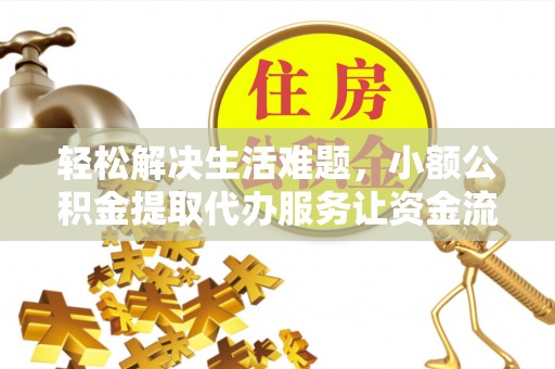 鄞州轻松解决生活难题，小额公积金提取代办服务让资金流动更便捷