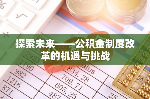 鄞州探索未来——公积金制度改革的机遇与挑战