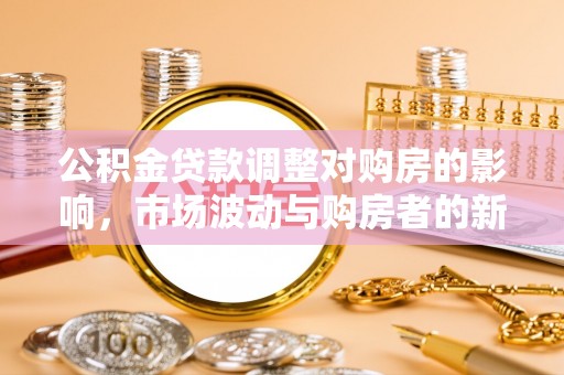 鄞州公积金贷款调整对购房的影响，市场波动与购房者的新选择