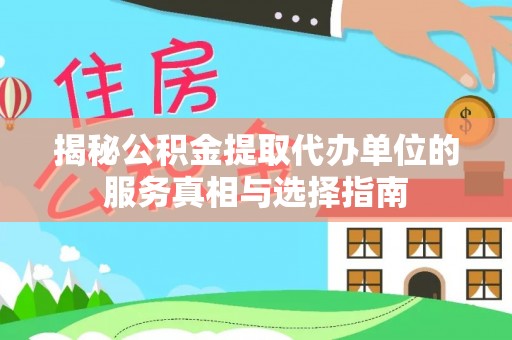 鄞州揭秘公积金提取代办单位的服务真相与选择指南