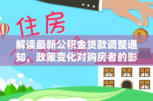 鄞州解读最新公积金贷款调整通知，政策变化对购房者的影响与应对策略