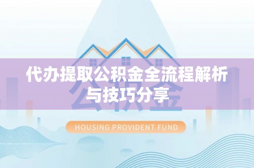 鄞州代办提取公积金全流程解析与技巧分享