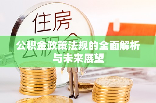 鄞州公积金政策法规的全面解析与未来展望