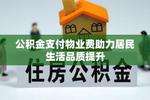 鄞州公积金支付物业费助力居民生活品质提升