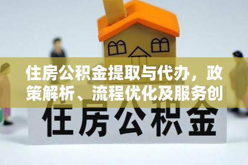 鄞州住房公积金提取与代办，政策解析、流程优化及服务创新