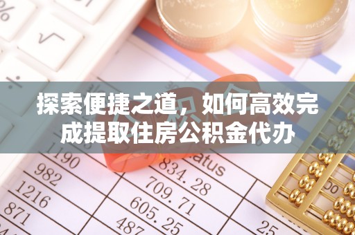 鄞州探索便捷之道，如何高效完成提取住房公积金代办