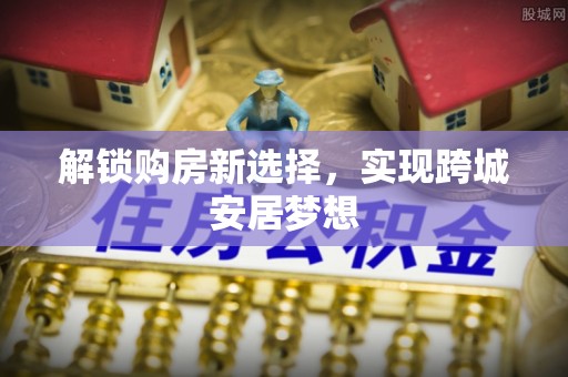 鄞州解锁购房新选择，实现跨城安居梦想
