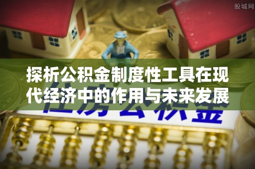 鄞州探析公积金制度性工具在现代经济中的作用与未来发展趋势