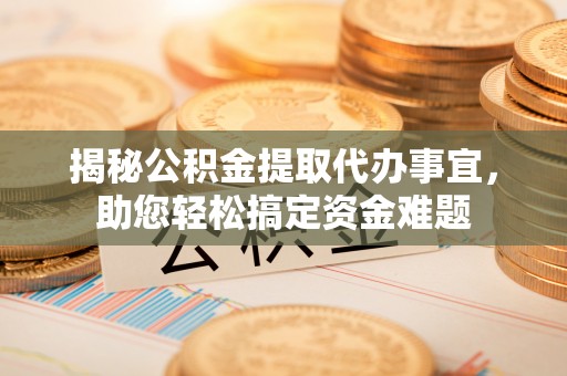 鄞州揭秘公积金提取代办事宜，助您轻松搞定资金难题