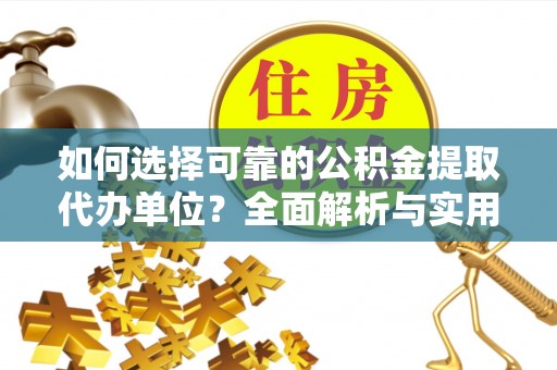 鄞州如何选择可靠的公积金提取代办单位？全面解析与实用建议
