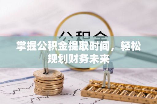 鄞州掌握公积金提取时间，轻松规划财务未来
