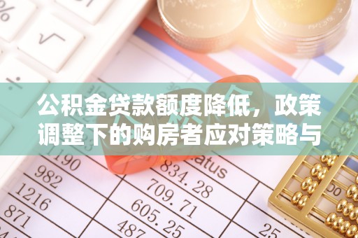 鄞州公积金贷款额度降低，政策调整下的购房者应对策略与未来趋势