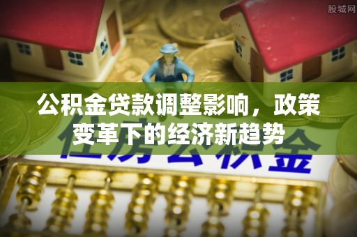 鄞州公积金贷款调整影响，政策变革下的经济新趋势