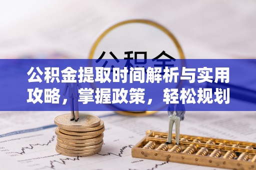 鄞州公积金提取时间解析与实用攻略，掌握政策，轻松规划未来