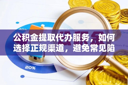 鄞州公积金提取代办服务，如何选择正规渠道，避免常见陷阱