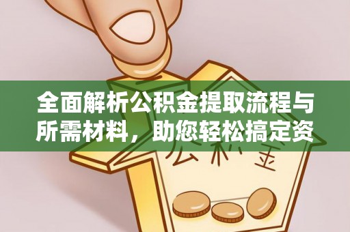 鄞州全面解析公积金提取流程与所需材料，助您轻松搞定资金提取