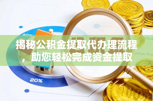 鄞州揭秘公积金提取代办理流程，助您轻松完成资金提取