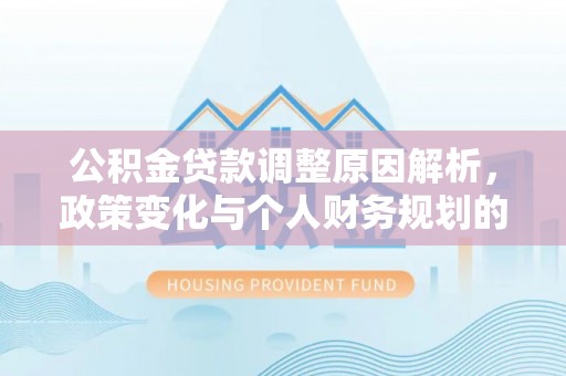 鄞州公积金贷款调整原因解析，政策变化与个人财务规划的影响
