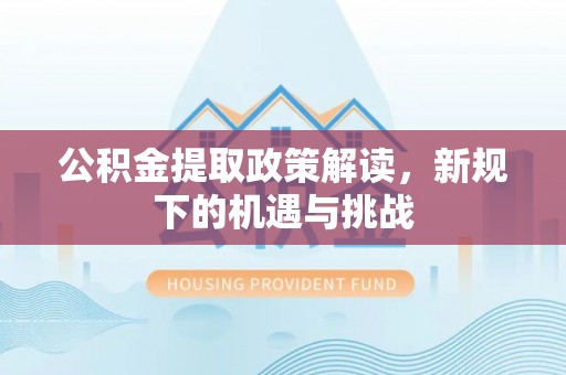 鄞州公积金提取政策解读，新规下的机遇与挑战