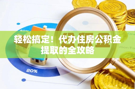 鄞州轻松搞定！代办住房公积金提取的全攻略