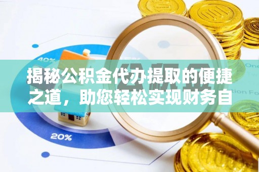 鄞州揭秘公积金代办提取的便捷之道，助您轻松实现财务自由