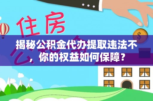 鄞州揭秘公积金代办提取违法不，你的权益如何保障？
